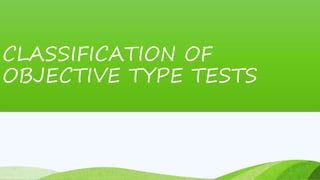 CLASSIFICATION OF
OBJECTIVE TYPE TESTS
 