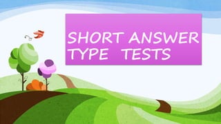 SHORT ANSWER
TYPE TESTS
 