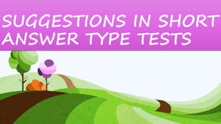 SUGGESTIONS IN SHORT
ANSWER TYPE TESTS
 