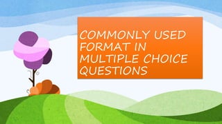 COMMONLY USED
FORMAT IN
MULTIPLE CHOICE
QUESTIONS
 