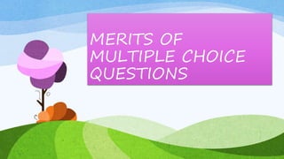 MERITS OF
MULTIPLE CHOICE
QUESTIONS
 
