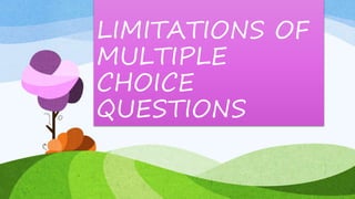 LIMITATIONS OF
MULTIPLE
CHOICE
QUESTIONS
 