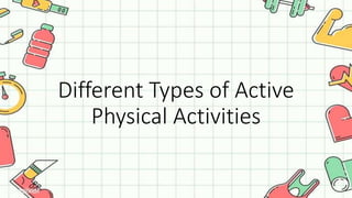Different Types of Active
Physical Activities
 