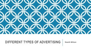 DIFFERENT TYPES OF ADVERTISING Niamh Wilson
 
