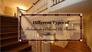 Different Types of
Balustrades Offered At Majestic
Stairs
 