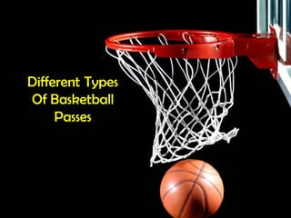 Different Types
Of Basketball
Passes
 