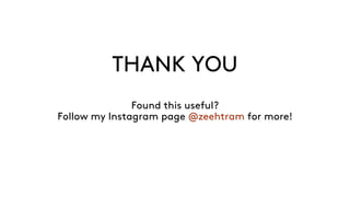 THANK YOU
Found this useful?
Follow my Instagram page @zeehtram for more!
 