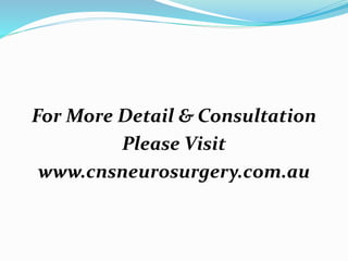 For More Detail & Consultation
Please Visit
www.cnsneurosurgery.com.au
 