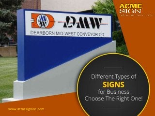 Di fferent Types of S igns for Business – Choose The Right One!
www.acmesigninc.com
 
