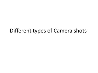 Different types of Camera shots
 