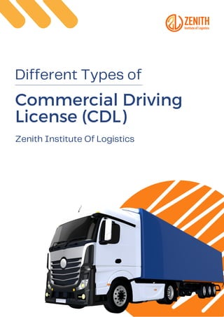 Zenith Institute Of Logistics
Different Types of
Commercial Driving
License (CDL)
 