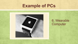 Example of PCs
6. Wearable
Computer
 