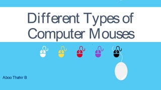 Different Typesof
Computer Mouses
Aboo Thahir B
 