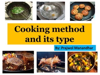 Cooking method
and its type
By: Prajwol Manandhar
 