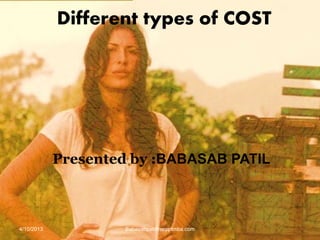 Different types of COST
Presented by :BABASAB PATIL
4/10/2013 Babasabpatilfreepptmba.com
 