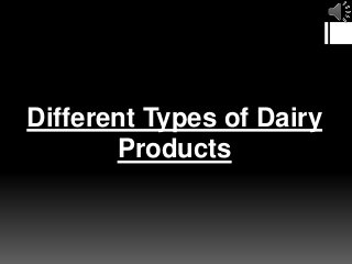 Different Types of Dairy
Products
 