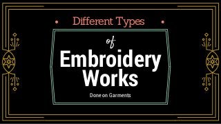 DifferentTypes
Embroidery
Works
of
Done on Garments
 