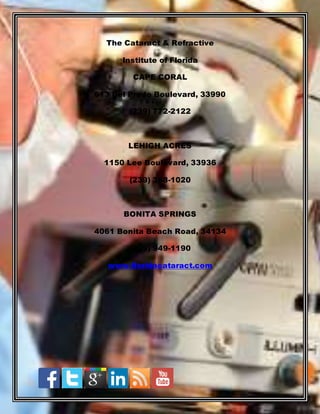 The Cataract & Refractive
Institute of Florida
CAPE CORAL
613 Del Prado Boulevard, 33990
(239) 772-2122
LEHIGH ACRES
1150 Lee Boulevard, 33936
(239) 368-1020
BONITA SPRINGS
4061 Bonita Beach Road, 34134
(239) 949-1190
www.floridacataract.com
 