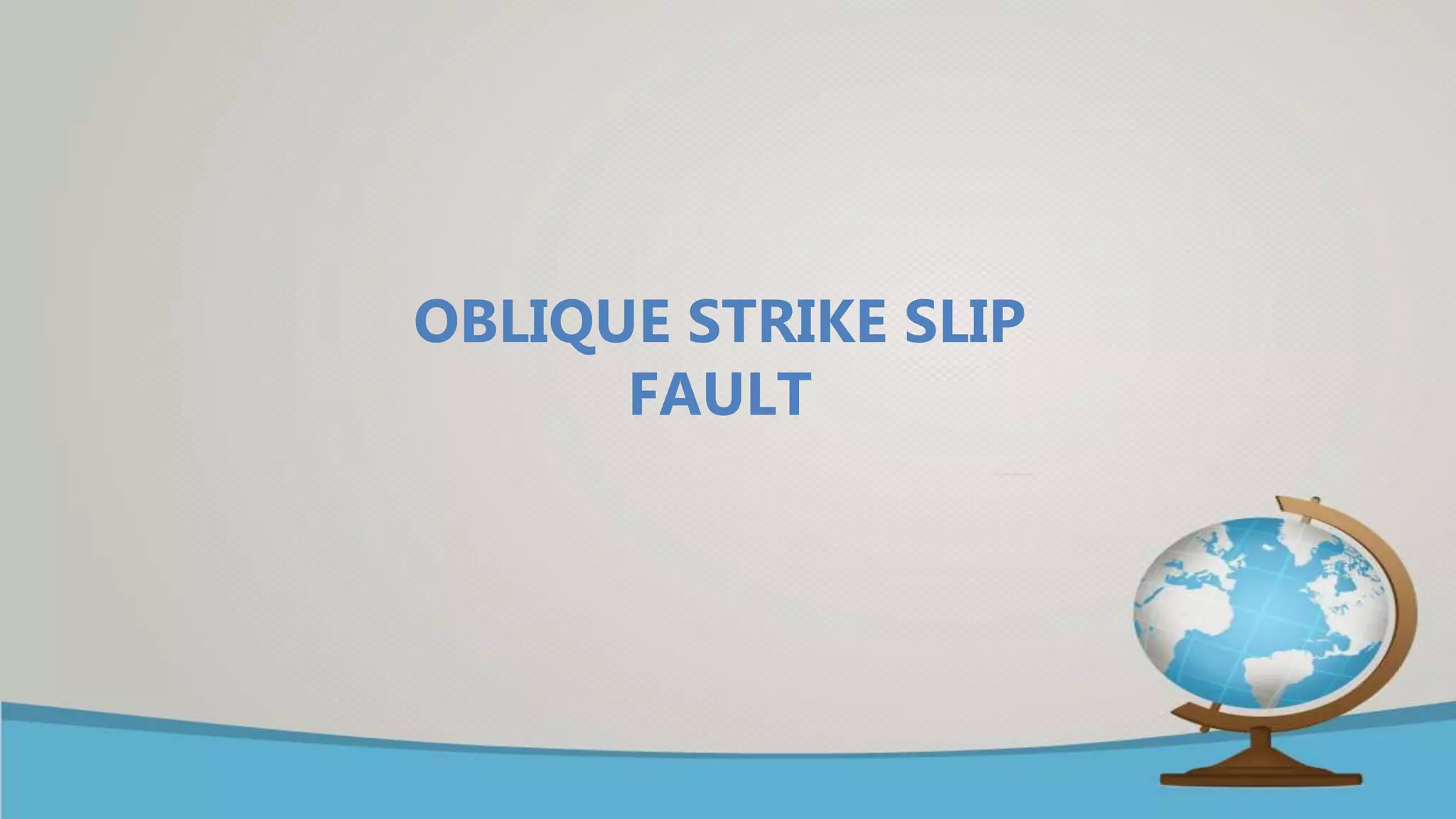 OBLIQUE STRIKE SLIP
FAULT
 