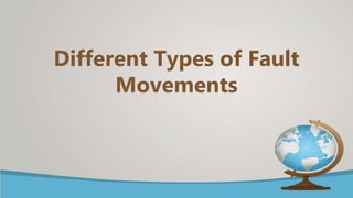 Different Types of Fault
Movements
 