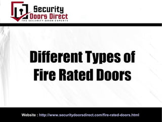 Different Types of
Fire Rated Doors
Website : http://www.securitydoorsdirect.com/fire-rated-doors.html

 
