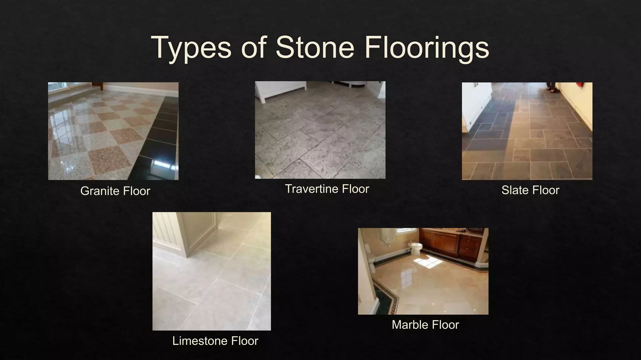 Granite Floor Slate FloorTravertine Floor
Marble Floor
Limestone Floor