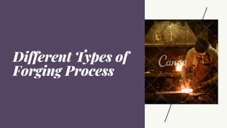 Different Types of
Forging Process
 