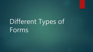 Different Types of
Forms
 