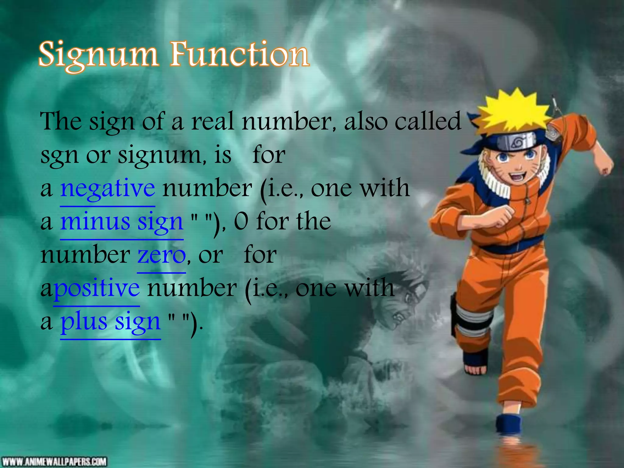 The sign of a real number, also called 
sgn or signum, is for 
a negative number (i.e., one with 
a minus sign " "), 0 for the 
number zero, or for 
apositive number (i.e., one with 
a plus sign " "). 
 