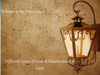 Welcome to My Presentation
Different types of Gear & Maintenance of
Gear
 