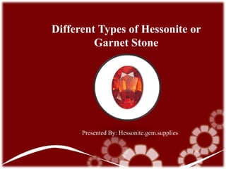 Different Types of Hessonite or
Garnet Stone
Presented By: Hessonite.gem.supplies
 
