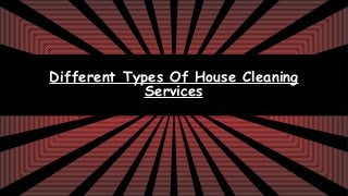 Different Types Of House Cleaning
Services

 