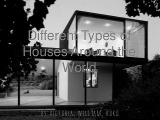 Different Types of
Houses Around the
      World


  By Victoria, William, koko
 