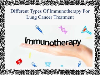 Different Types Of Immunotherapy For
Lung Cancer Treatment
 