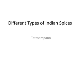 Different Types of Indian Spices
Tatasampann
 