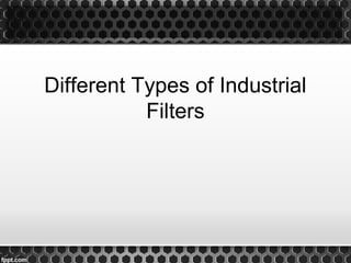 Different Types of Industrial
           Filters
 