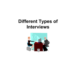 Different Types of 
Interviews 
 