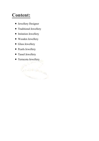 Content:
 Jewellery Designer
 Traditional Jewellery
 Imitation Jewellery
 Wooden Jewellery
 Glass Jewellery
 Pearls Jewellery
 Tassel Jewellery
 Terracota Jewellery
 