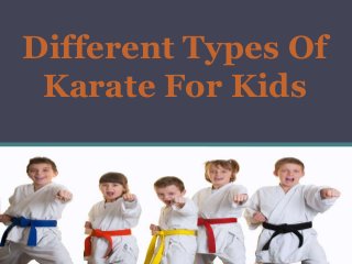 Different Types Of
Karate For Kids
 