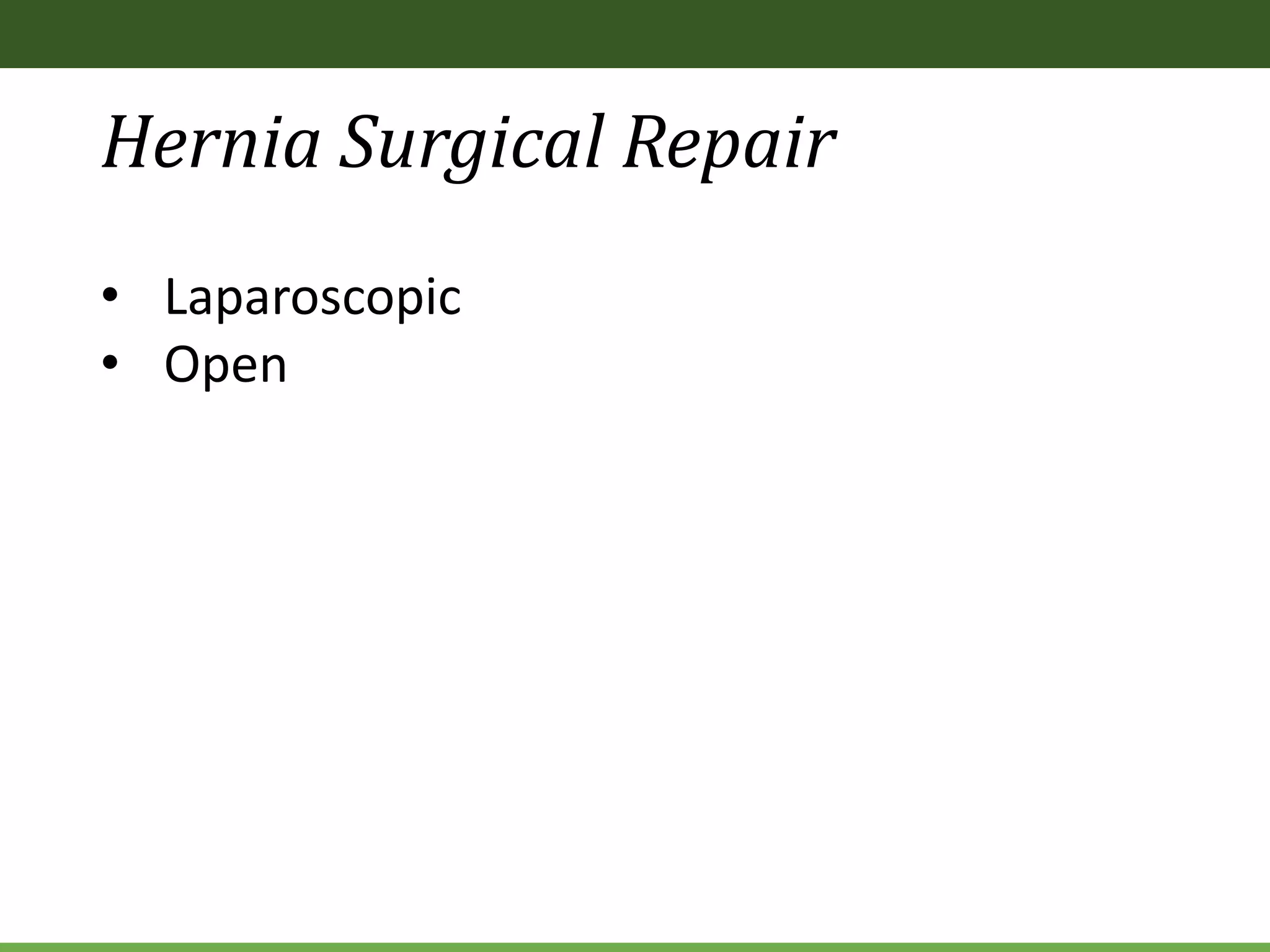 Hernia Surgical Repair
• Laparoscopic
• Open
 
