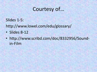 Courtesy of…
Slides 1-5:
http://www.lowel.com/edu/glossary/
• Slides 8-12
• http://www.scribd.com/doc/8332956/Sound-
   in-Film
 