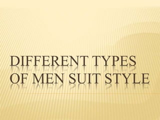 DIFFERENT TYPES
OF MEN SUIT STYLE
 