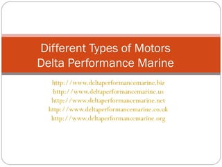 http://www.deltaperformancemarine.biz   http://www.deltaperformancemarine.us   http://www.deltaperformancemarine.net   http://www.deltaperformancemarine.co.uk   http://www.deltaperformancemarine.org   Different Types of Motors Delta Performance Marine 