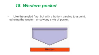 18. Western pocket
• Like the angled flap, but with a bottom carving to a point,
echoing the western or cowboy style of pocket.
 