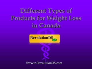 Different Types of
Products for Weight Loss
       in Canada




     ©www.RevolutionDS.com
 