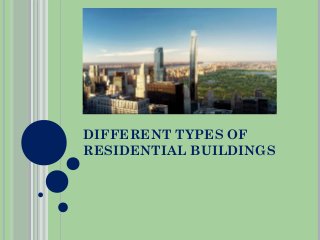 DIFFERENT TYPES OF 
RESIDENTIAL BUILDINGS 
 