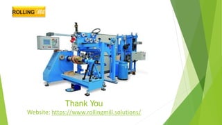 Thank You
Website: https://www.rollingmill.solutions/
 