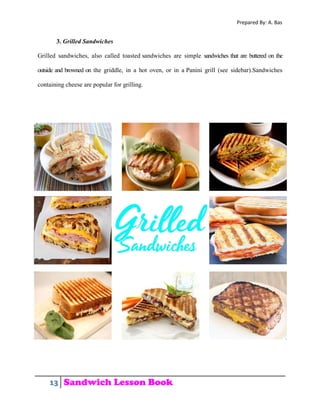 Prepared By: A. Bas
13 Sandwich Lesson Book
3. Grilled Sandwiches
Grilled sandwiches, also called toasted sandwiches are s...