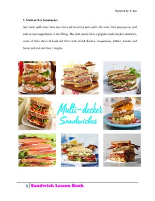 Prepared By: A. Bas
9 Sandwich Lesson Book
5. Multi-decker Sandwiches
Are made with more than two slices of bread (or roll...