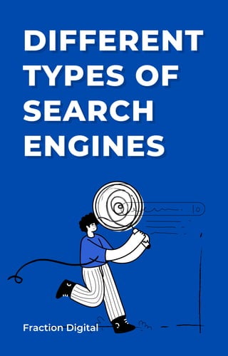 DIFFERENT
DIFFERENT
TYPES OF
TYPES OF
SEARCH
SEARCH
ENGINES
ENGINES
Fraction Digital
 